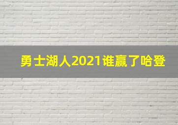 勇士湖人2021谁赢了哈登