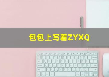 包包上写着ZYXQ