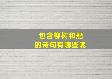 包含柳树和船的诗句有哪些呢