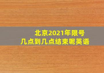 北京2021年限号几点到几点结束呢英语