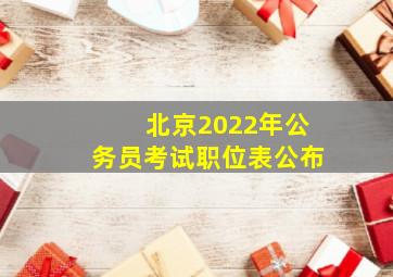 北京2022年公务员考试职位表公布