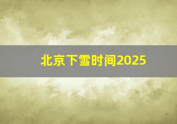 北京下雪时间2025