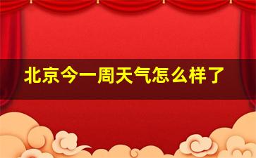 北京今一周天气怎么样了