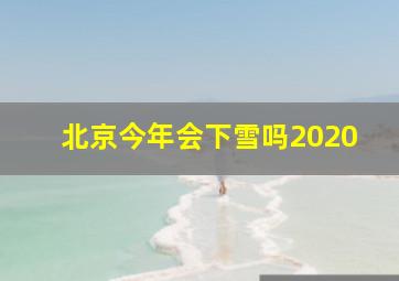 北京今年会下雪吗2020