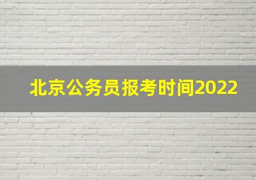 北京公务员报考时间2022