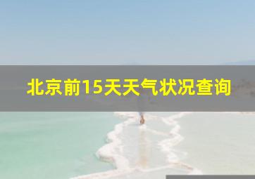 北京前15天天气状况查询