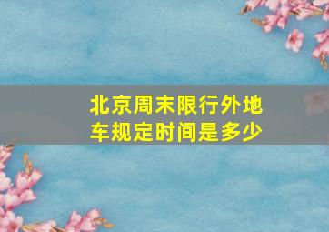 北京周末限行外地车规定时间是多少