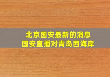 北京国安最新的消息国安直播对青岛西海岸