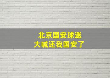 北京国安球迷大喊还我国安了