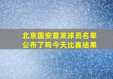 北京国安首发球员名单公布了吗今天比赛结果