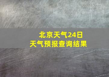 北京天气24日天气预报查询结果