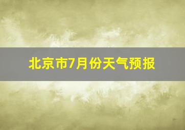 北京市7月份天气预报