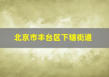 北京市丰台区下辖街道