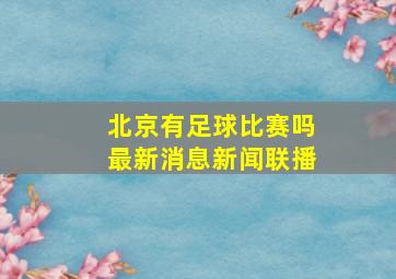 北京有足球比赛吗最新消息新闻联播