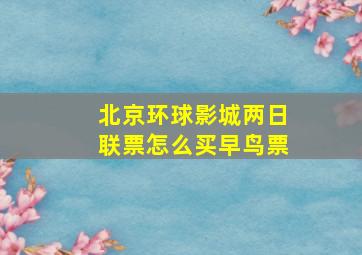 北京环球影城两日联票怎么买早鸟票