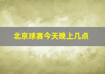 北京球赛今天晚上几点