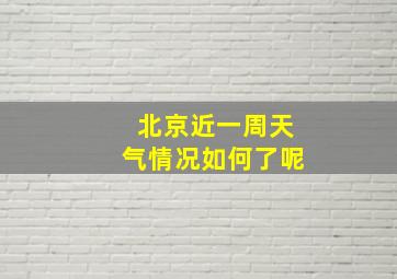 北京近一周天气情况如何了呢