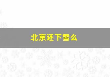 北京还下雪么