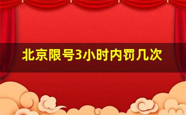 北京限号3小时内罚几次