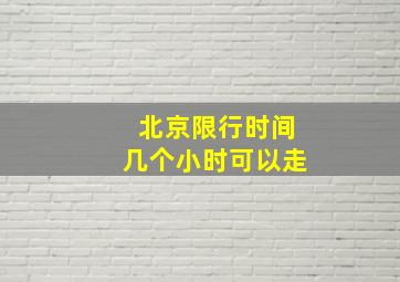 北京限行时间几个小时可以走