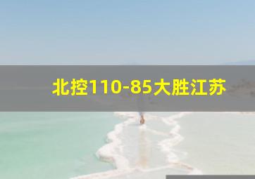 北控110-85大胜江苏