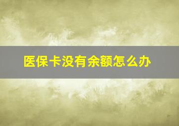 医保卡没有余额怎么办