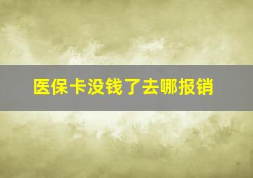 医保卡没钱了去哪报销