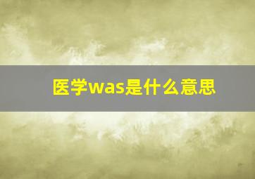 医学was是什么意思