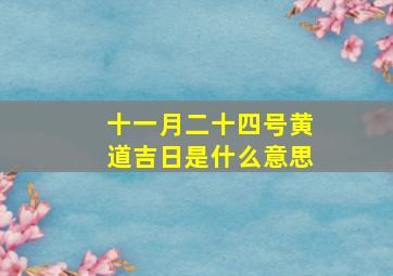 十一月二十四号黄道吉日是什么意思