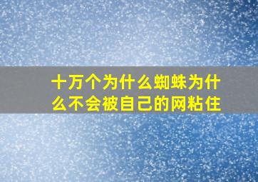 十万个为什么蜘蛛为什么不会被自己的网粘住