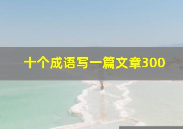 十个成语写一篇文章300