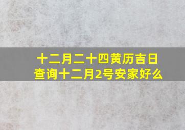 十二月二十四黄历吉日查询十二月2号安家好么