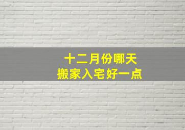 十二月份哪天搬家入宅好一点