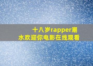 十八岁rapper潮水欢迎你电影在线观看