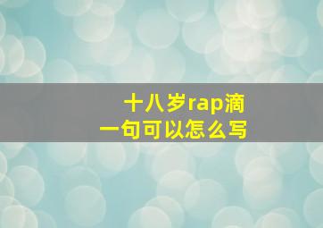 十八岁rap滴一句可以怎么写