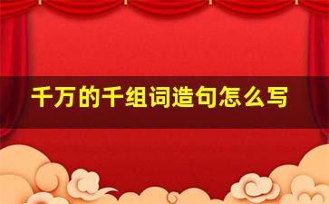 千万的千组词造句怎么写