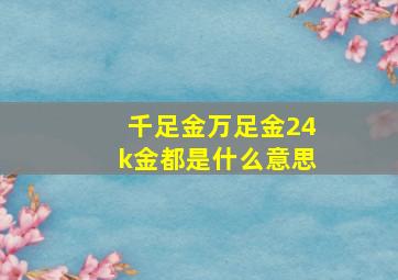 千足金万足金24k金都是什么意思