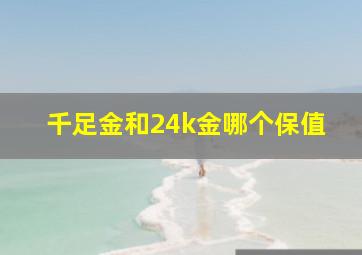 千足金和24k金哪个保值