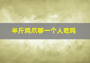 半斤鸡爪够一个人吃吗