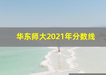 华东师大2021年分数线