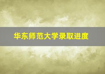 华东师范大学录取进度