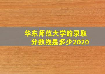 华东师范大学的录取分数线是多少2020