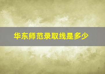 华东师范录取线是多少