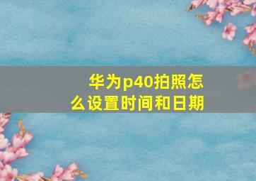 华为p40拍照怎么设置时间和日期