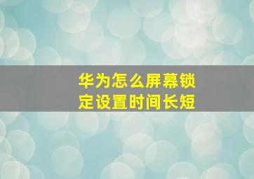 华为怎么屏幕锁定设置时间长短