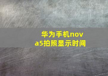 华为手机nova5拍照显示时间