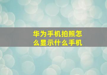 华为手机拍照怎么显示什么手机