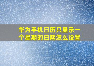 华为手机日历只显示一个星期的日期怎么设置