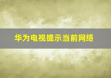 华为电视提示当前网络