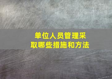 单位人员管理采取哪些措施和方法